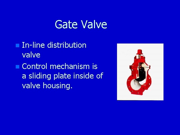 Gate Valve In-line distribution valve n Control mechanism is a sliding plate inside of