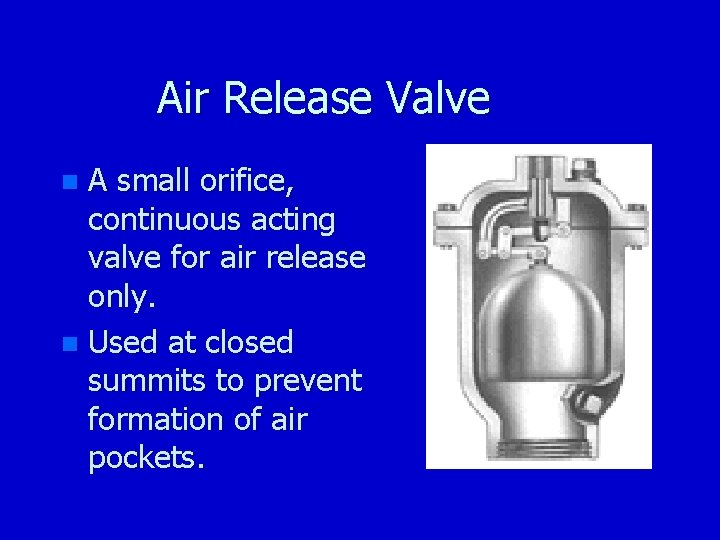 Air Release Valve A small orifice, continuous acting valve for air release only. n