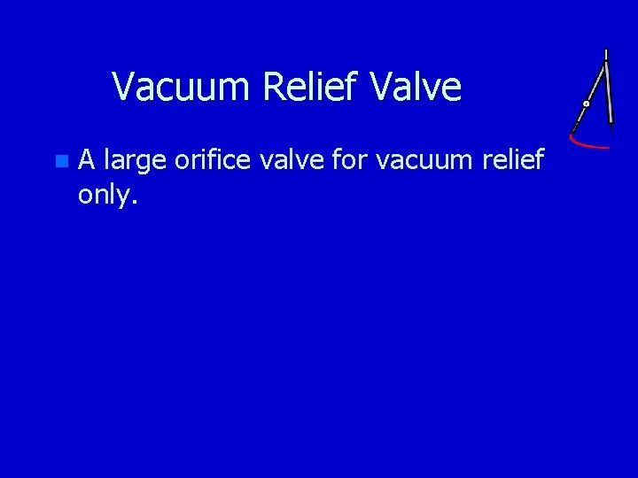 Vacuum Relief Valve n A large orifice valve for vacuum relief only. 