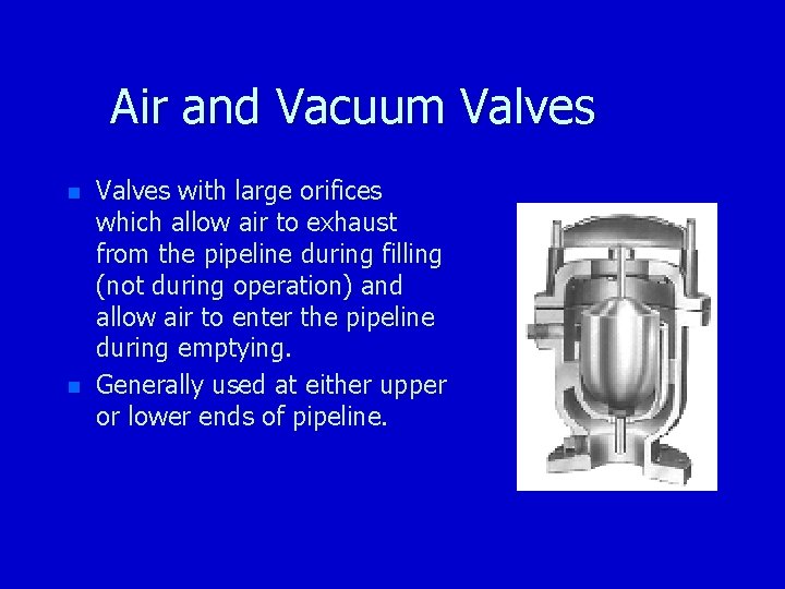 Air and Vacuum Valves n n Valves with large orifices which allow air to