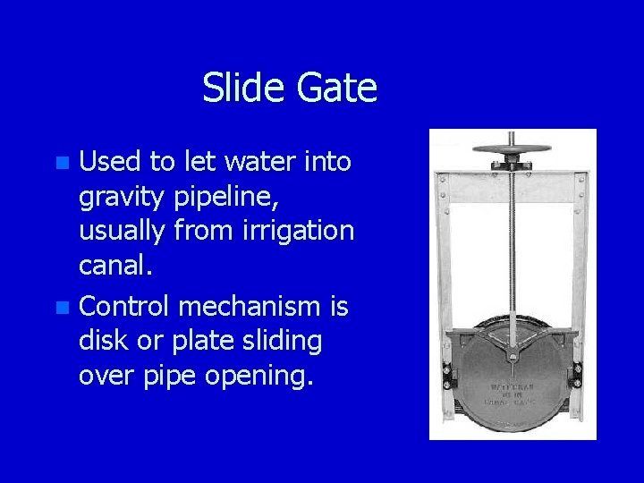 Slide Gate Used to let water into gravity pipeline, usually from irrigation canal. n