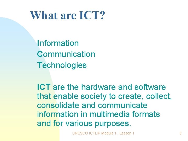 What are ICT? Information Communication Technologies ICT are the hardware and software that enable