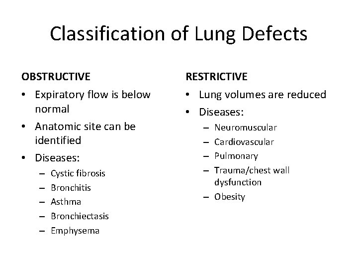 Classification of Lung Defects OBSTRUCTIVE RESTRICTIVE • Expiratory flow is below normal • Anatomic