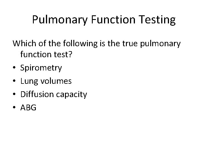 Pulmonary Function Testing Which of the following is the true pulmonary function test? •