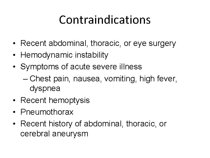 Contraindications • Recent abdominal, thoracic, or eye surgery • Hemodynamic instability • Symptoms of