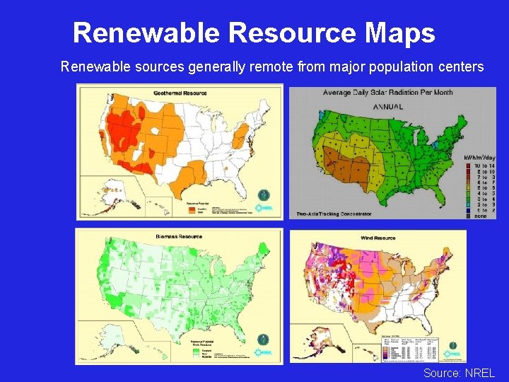 Renewable Resource Maps Renewable sources generally remote from major population centers Source: NREL 