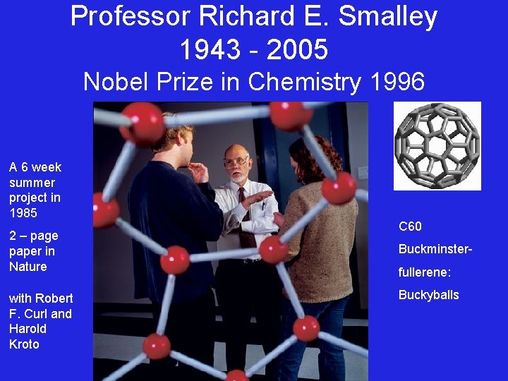 Professor Richard E. Smalley 1943 - 2005 Nobel Prize in Chemistry 1996 A 6