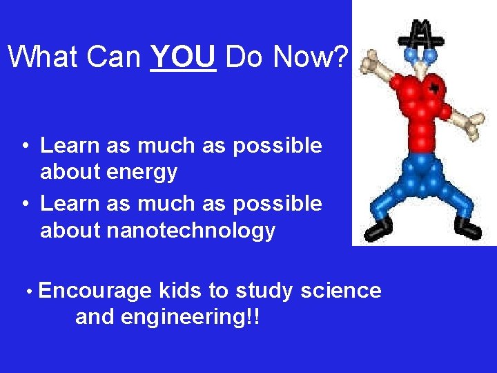 What Can YOU Do Now? • Learn as much as possible about energy •