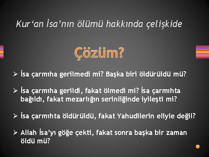 Kur‘an İsa’nın ölümü hakkında çelişkide Çözüm? Ø İsa çarmıha gerilmedi mi? Başka biri öldürüldü