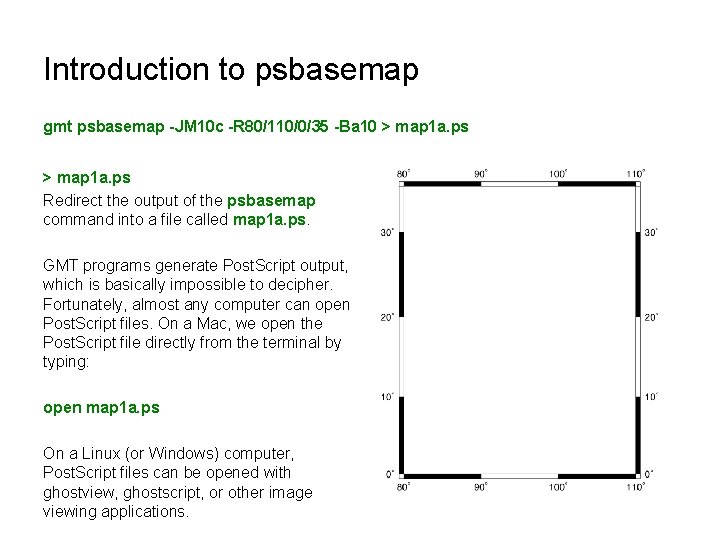 Introduction to psbasemap gmt psbasemap -JM 10 c -R 80/110/0/35 -Ba 10 > map