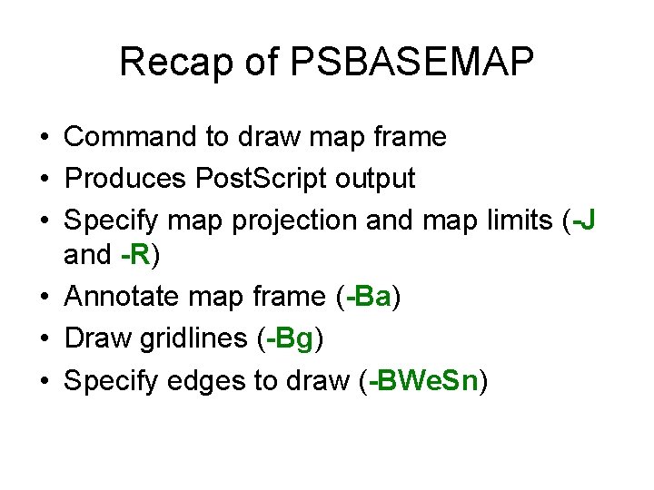 Recap of PSBASEMAP • Command to draw map frame • Produces Post. Script output