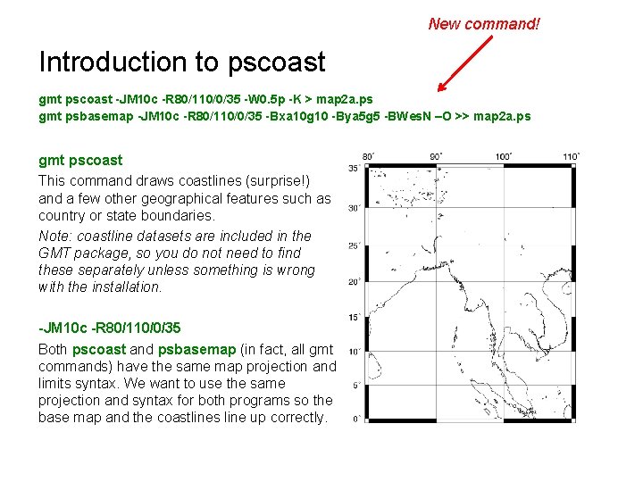 New command! Introduction to pscoast gmt pscoast -JM 10 c -R 80/110/0/35 -W 0.