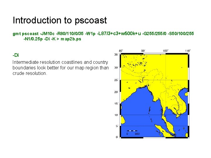 Introduction to pscoast gmt pscoast -JM 10 c -R 80/110/0/35 -W 1 p -L