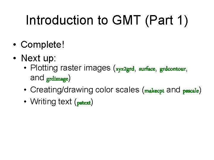 Introduction to GMT (Part 1) • Complete! • Next up: • Plotting raster images