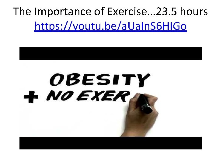 The Importance of Exercise… 23. 5 hours https: //youtu. be/a. Ua. In. S 6