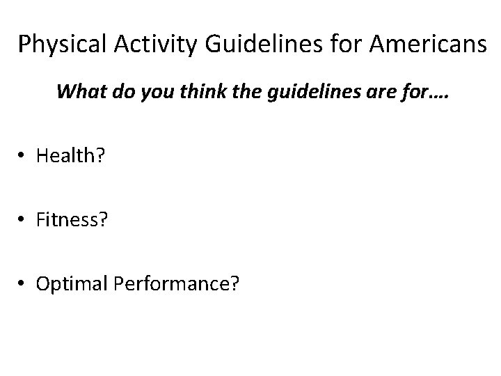 Physical Activity Guidelines for Americans What do you think the guidelines are for…. •