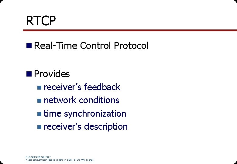 RTCP n Real-Time Control Protocol n Provides n receiver’s feedback n network conditions n RTCP n Real-Time Control Protocol n Provides n receiver’s feedback n network conditions n
