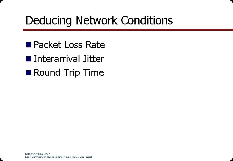 Deducing Network Conditions n Packet Loss Rate n Interarrival Jitter n Round Trip Time Deducing Network Conditions n Packet Loss Rate n Interarrival Jitter n Round Trip Time