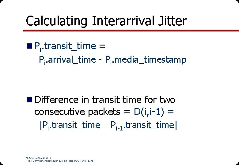 Calculating Interarrival Jitter n Pi. transit_time = Pi. arrival_time - Pi. media_timestamp n Difference Calculating Interarrival Jitter n Pi. transit_time = Pi. arrival_time - Pi. media_timestamp n Difference