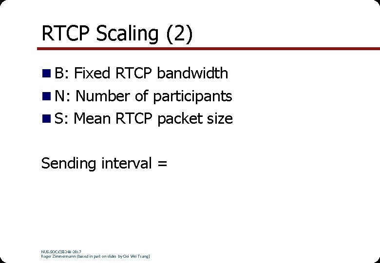 RTCP Scaling (2) n B: Fixed RTCP bandwidth n N: Number of participants n RTCP Scaling (2) n B: Fixed RTCP bandwidth n N: Number of participants n