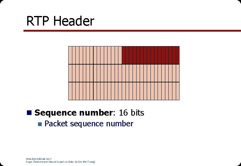RTP Header n Sequence number: 16 bits n Packet sequence number NUS. SOC. CS RTP Header n Sequence number: 16 bits n Packet sequence number NUS. SOC. CS