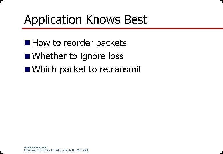 Application Knows Best n How to reorder packets n Whether to ignore loss n Application Knows Best n How to reorder packets n Whether to ignore loss n