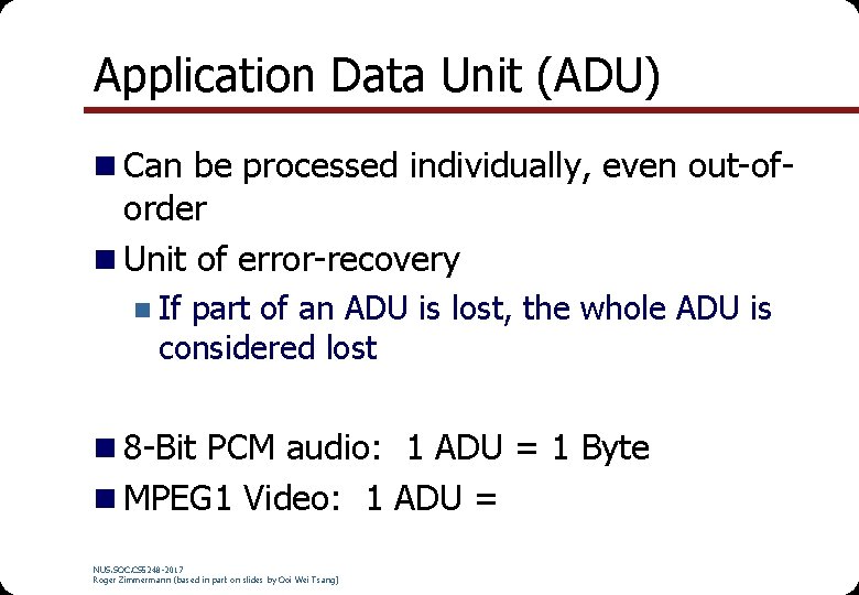 Application Data Unit (ADU) n Can be processed individually, even out-of- order n Unit Application Data Unit (ADU) n Can be processed individually, even out-of- order n Unit