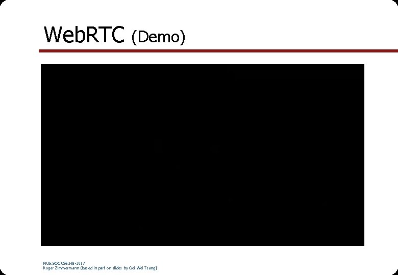 Web. RTC (Demo) NUS. SOC. CS 5248 -2017 Roger Zimmermann (based in part on Web. RTC (Demo) NUS. SOC. CS 5248 -2017 Roger Zimmermann (based in part on