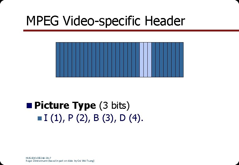 MPEG Video-specific Header n Picture Type (3 bits) n I (1), P (2), B MPEG Video-specific Header n Picture Type (3 bits) n I (1), P (2), B