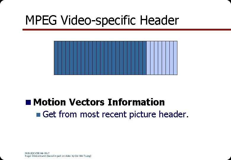 MPEG Video-specific Header n Motion Vectors Information n Get from most recent picture header. MPEG Video-specific Header n Motion Vectors Information n Get from most recent picture header.