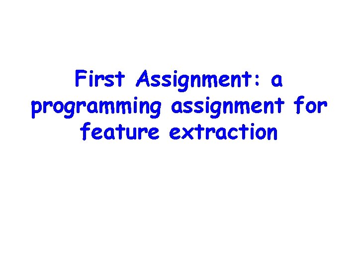 First Assignment: a programming assignment for feature extraction First Assignment: a programming assignment for feature extraction
