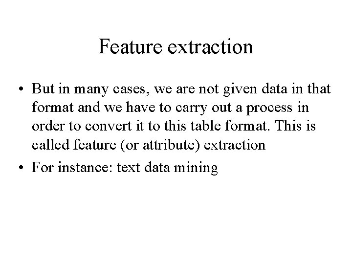 Feature extraction • But in many cases, we are not given data in that Feature extraction • But in many cases, we are not given data in that