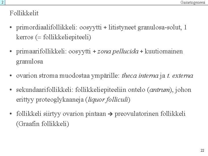 Gametogeneesi 2 Follikkelit • primordiaalifollikkeli: oosyytti + litistyneet granulosa-solut, 1 kerros ( follikkeliepiteeli) • Gametogeneesi 2 Follikkelit • primordiaalifollikkeli: oosyytti + litistyneet granulosa-solut, 1 kerros ( follikkeliepiteeli) •