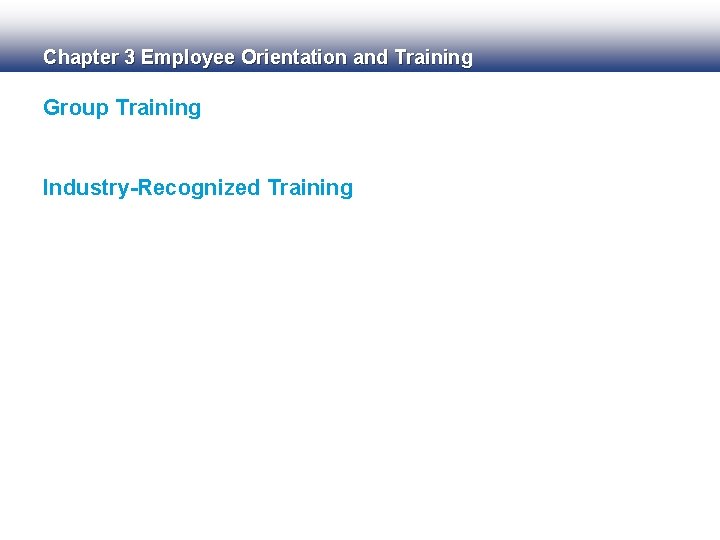 Chapter 3 Employee Orientation and Training Group Training Industry-Recognized Training Chapter 3 Employee Orientation and Training Group Training Industry-Recognized Training