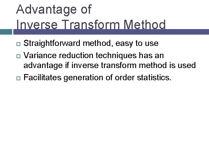 Advantage of Inverse Transform Method Straightforward method, easy to use Variance reduction techniques has