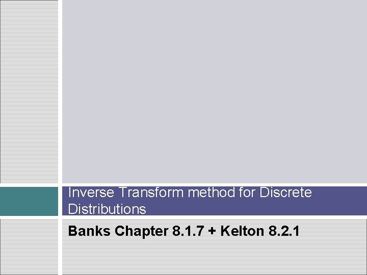 Inverse Transform method for Discrete Distributions Banks Chapter 8. 1. 7 + Kelton 8.