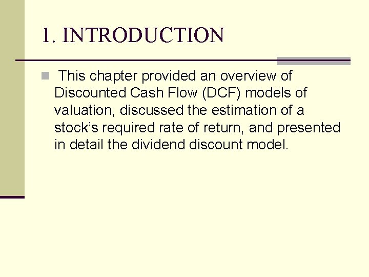 1. INTRODUCTION n This chapter provided an overview of Discounted Cash Flow (DCF) models