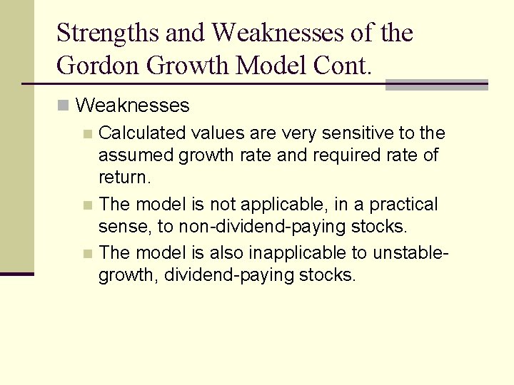 Strengths and Weaknesses of the Gordon Growth Model Cont. n Weaknesses n Calculated values