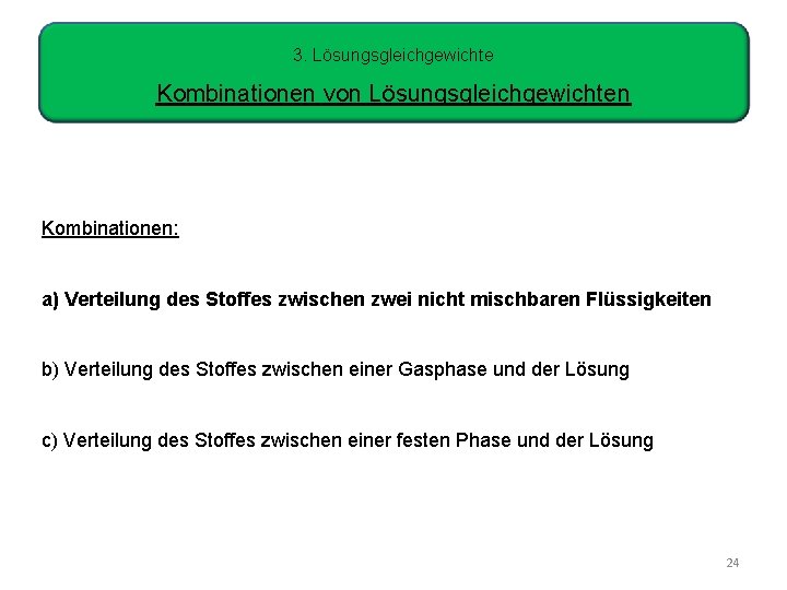 3. Lösungsgleichgewichte Kombinationen von Lösungsgleichgewichten Kombinationen: a) Verteilung des Stoffes zwischen zwei nicht mischbaren