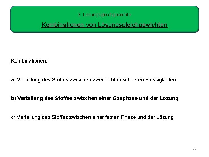 3. Lösungsgleichgewichte Kombinationen von Lösungsgleichgewichten Kombinationen: a) Verteilung des Stoffes zwischen zwei nicht mischbaren