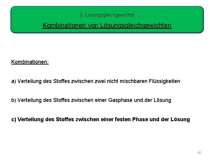 3. Lösungsgleichgewichte Kombinationen von Lösungsgleichgewichten Kombinationen: a) Verteilung des Stoffes zwischen zwei nicht mischbaren