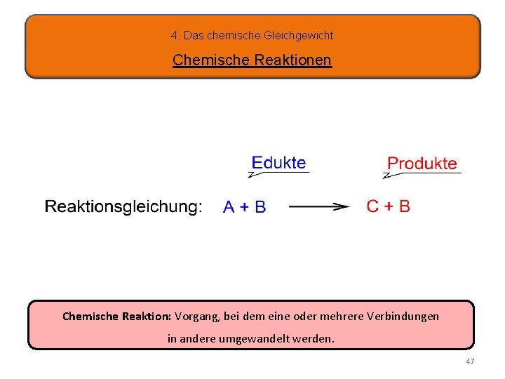 4. Das chemische Gleichgewicht Chemische Reaktionen Chemische Reaktion: Vorgang, bei dem eine oder mehrere