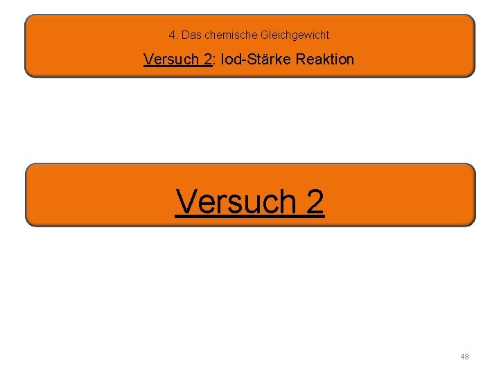 4. Das chemische Gleichgewicht Versuch 2: Iod-Stärke Reaktion Versuch 2 48 