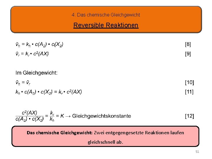 4. Das chemische Gleichgewicht Reversible Reaktionen Das chemische Gleichgewicht: Zwei entgegengesetzte Reaktionen laufen gleichschnell