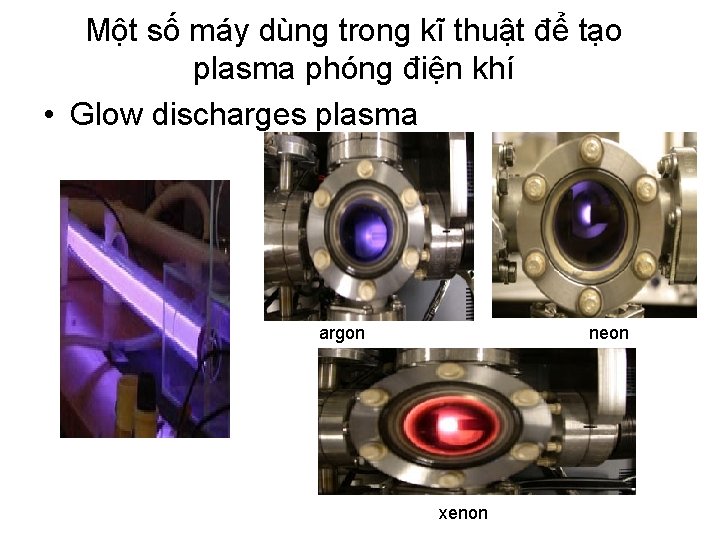 Một số máy dùng trong kĩ thuật để tạo plasma phóng điện khí •