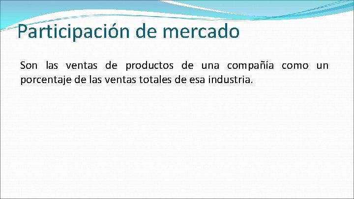Participación de mercado Son las ventas de productos de una compañía como un porcentaje Participación de mercado Son las ventas de productos de una compañía como un porcentaje