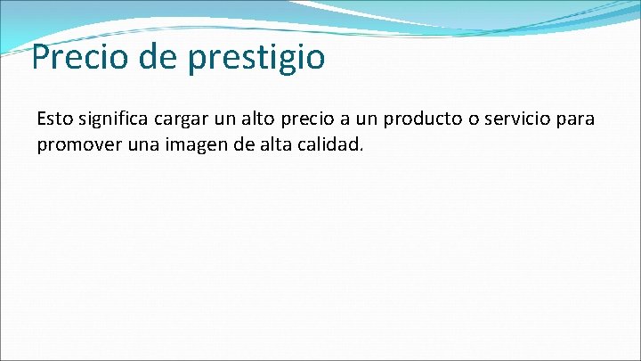 Precio de prestigio Esto significa cargar un alto precio a un producto o servicio Precio de prestigio Esto significa cargar un alto precio a un producto o servicio