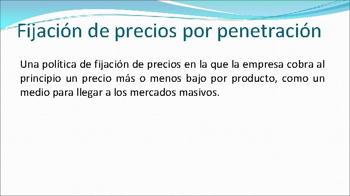 Fijación de precios por penetración Una política de fijación de precios en la que Fijación de precios por penetración Una política de fijación de precios en la que