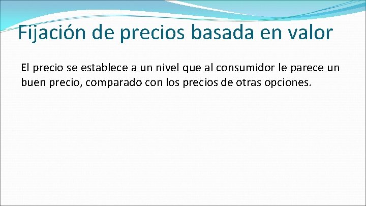 Fijación de precios basada en valor El precio se establece a un nivel que Fijación de precios basada en valor El precio se establece a un nivel que