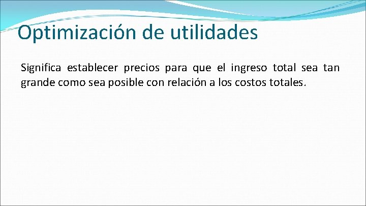 Optimización de utilidades Significa establecer precios para que el ingreso total sea tan grande Optimización de utilidades Significa establecer precios para que el ingreso total sea tan grande